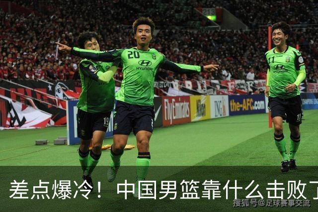 差点爆冷！中国男篮靠什么击败了沙特？球迷喷的最凶之人立大功！